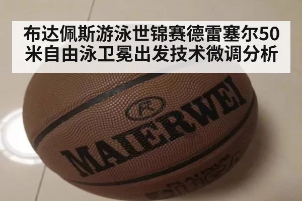 布达佩斯游泳世锦赛德雷塞尔50米自由泳卫冕出发技术微调分析