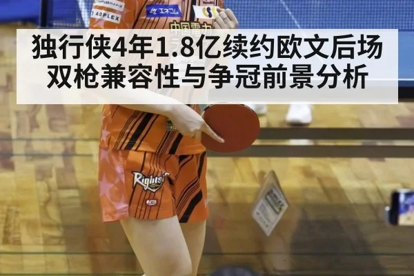 独行侠4年1.8亿续约欧文后场双枪兼容性与争冠前景分析