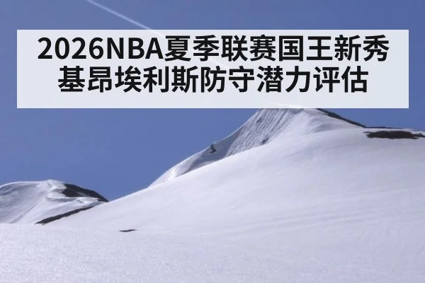 2026NBA夏季联赛国王新秀基昂埃利斯防守潜力评估