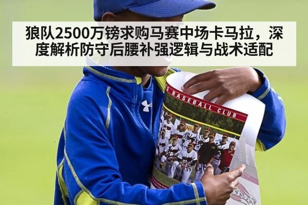 狼队2500万镑求购马赛中场卡马拉，深度解析防守后腰补强逻辑与战术适配