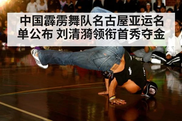 中国霹雳舞队名古屋亚运名单公布 刘清漪领衔首秀夺金